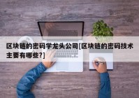 区块链的密码学龙头公司[区块链的密码技术主要有哪些?]