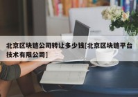 北京区块链公司转让多少钱[北京区块链平台技术有限公司]