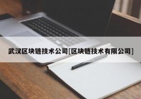 武汉区块链技术公司[区块链技术有限公司]