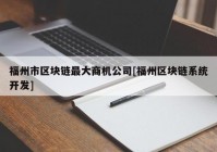 福州市区块链最大商机公司[福州区块链系统开发]