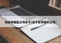 给区块链起公司名字[关于区块链的公司]