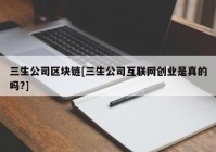 三生公司区块链[三生公司互联网创业是真的吗?]