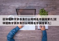 区块链数字货币发行公司排名中国排第几[区块链数字货币发行公司排名中国排第几]