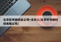 北京区块链创业公司+合伙人[北京区块链科技有限公司]