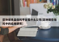 区块链食品信托平台是什么公司[区块链在信托中的应用研究]