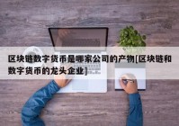 区块链数字货币是哪家公司的产物[区块链和数字货币的龙头企业]