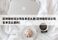 区块链存证公司名单怎么查[区块链存证公司名单怎么查的]