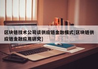 区块链技术公司谈供应链金融模式[区块链供应链金融应用研究]