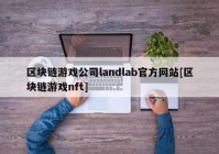 区块链游戏公司landlab官方网站[区块链游戏nft]