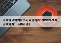 区块链公司为什么可以远程办公呢知乎文章[区块链为什么要开源]