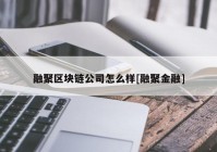 融聚区块链公司怎么样[融聚金融]