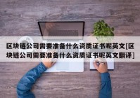 区块链公司需要准备什么资质证书呢英文[区块链公司需要准备什么资质证书呢英文翻译]