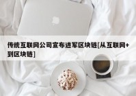 传统互联网公司宣布进军区块链[从互联网+到区块链]