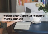 世界区块链技术公司排名100[世界区块链技术公司排名100名]